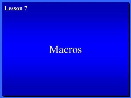 Macros Lesson 7. Objectives 1. Create a macro. 2. Run a macro. 3. Edit a macro. 4. Copy, rename, and delete macros. 5. Customize menus and toolbars. After.