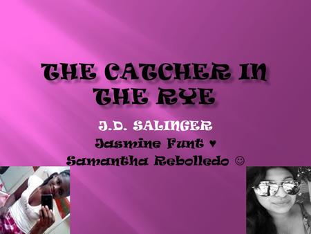 J.D. SALINGER Jasmine Funt ♥ Samantha Rebolledo. He published several stories in the early 1940’s He served in world war two He was born in Manhattan,