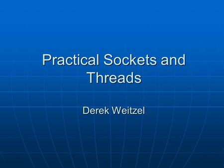 Practical Sockets and Threads Derek Weitzel. Windows Threads Concurrent processing Concurrent processing Windows Create Thread Windows Create Thread HANDLE.