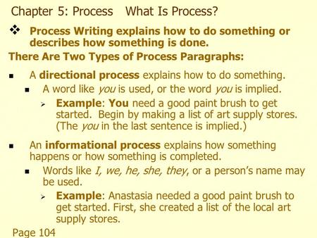 Chapter 5: Process What Is Process?  Process Writing explains how to do something or describes how something is done. There Are Two Types of Process Paragraphs: