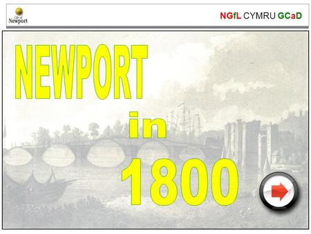 NGfL CYMRU GCaD www.ngfl-cymru.org.uk. NGfL CYMRU GCaD www.ngfl-cymru.org.uk Newport in 1800 About how many streets did Newport have in 1800? What were.