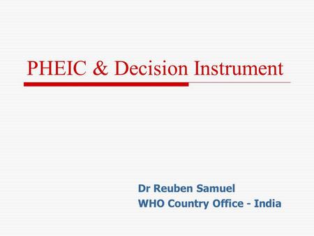 PHEIC & Decision Instrument Dr Reuben Samuel WHO Country Office - India.