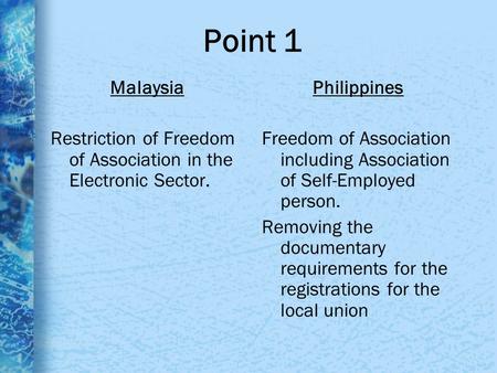 Point 1 Malaysia Restriction of Freedom of Association in the Electronic Sector. Philippines Freedom of Association including Association of Self-Employed.