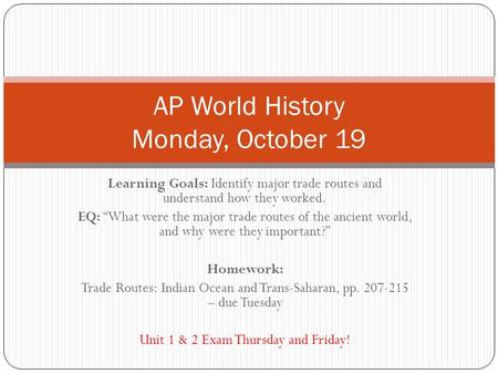 Learning Goals: Identify major trade routes and understand how they worked. EQ: “What were the major trade routes of the ancient world, and why were they.