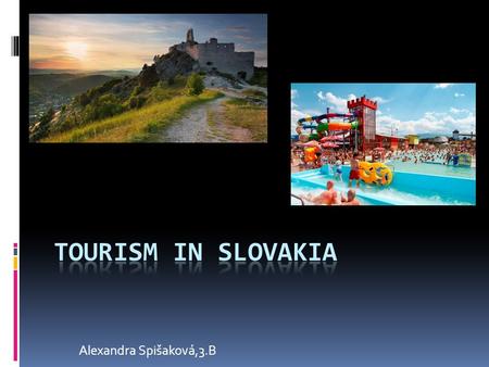 Alexandra Spišaková,3.B. Content  1.Informations  2.Bratislava  3.Patince  4.Aquapark Tatralandia  5.Orava castle  6.Zemplínska šírava.