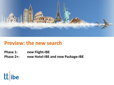 Preview: the new search Phase 1:new Flight-IBE Phase 2+: new Hotel-IBE and new Package-IBE.