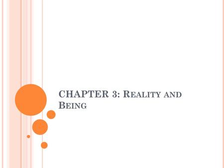 CHAPTER 3: R EALITY AND B EING. I NTRODUCTION Metaphysics is the attempt to answer the question: What is real? You might think that reality just consists.