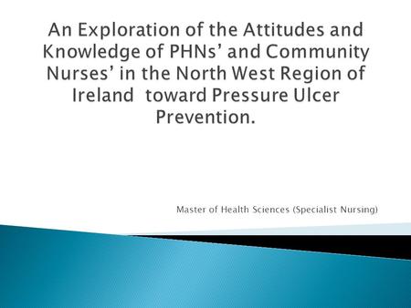 Master of Health Sciences (Specialist Nursing).  The aim of the study was to explore the attitudes and knowledge of public health nurses’ (PHNs’) and.