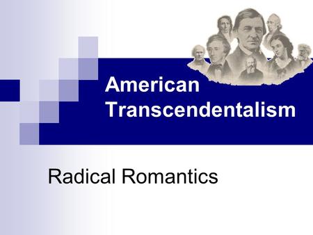 American Transcendentalism Radical Romantics. Birth of American Literature Rebuking tradition: what is expressed, how it is expressed Philosophical Rebellion.