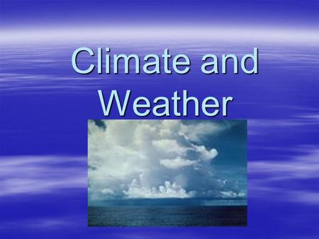 Climate and Weather. The lower atmosphere - composition  Historically – H2, CH4, NH3, H20, etc.  Currently –78% N 2, 21% O 2, 1% Ar,.038% CO 2 –varying.