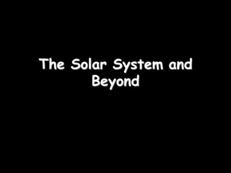 The Solar System and Beyond