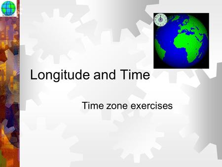 Longitude and Time Time zone exercises.