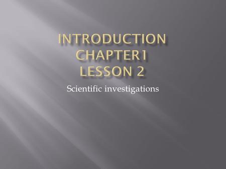 Scientific investigations.  Question/problem –What do you want to know  Hypothesis- logical prediction for the question or problem  Variables- Factors.