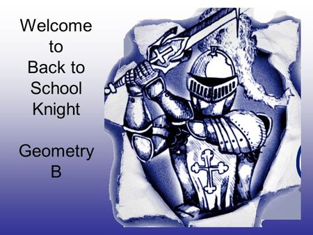 Welcome to Back to School Knight Geometry B. Thanks for coming… I’m looking forward to a great year working with your student.