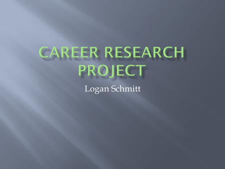 Logan Schmitt.  Software Engineer: Software engineering is designing, developing or fixing software programs.  I would like to be a software engineer.