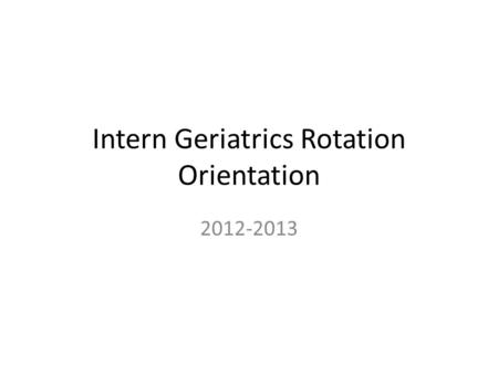 Intern Geriatrics Rotation Orientation 2012-2013.