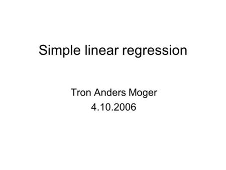 Simple linear regression Tron Anders Moger 4.10.2006.