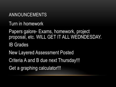 Announcements Turn in homework Papers galore- Exams, homework, project proposal, etc. WILL GET IT ALL WEDNDESDAY. IB Grades New Layered Assessment Posted.