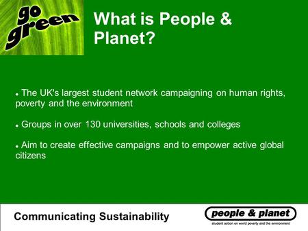 What is People & Planet? The UK's largest student network campaigning on human rights, poverty and the environment Groups in over 130 universities, schools.