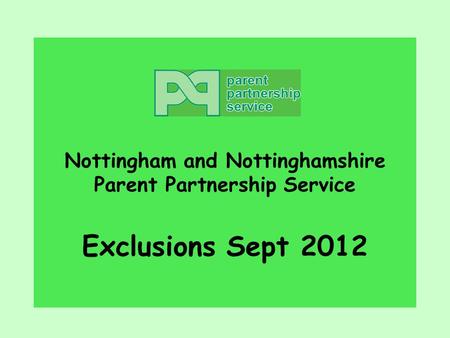 Nottingham and Nottinghamshire Parent Partnership Service Exclusions Sept 2012.