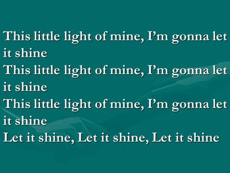 This little light of mine, I’m gonna let it shine This little light of mine, I’m gonna let it shine This little light of mine, I’m gonna let it shine Let.