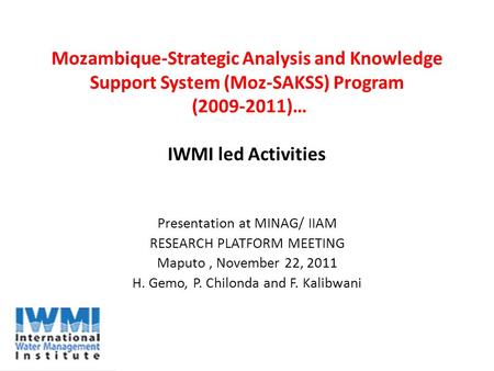 Mozambique-Strategic Analysis and Knowledge Support System (Moz-SAKSS) Program (2009-2011)… IWMI led Activities Presentation at MINAG/ IIAM RESEARCH PLATFORM.