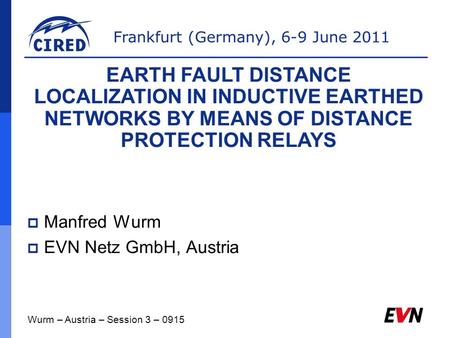 Frankfurt (Germany), 6-9 June 2011  Manfred Wurm  EVN Netz GmbH, Austria Wurm – Austria – Session 3 – 0915 EARTH FAULT DISTANCE LOCALIZATION IN INDUCTIVE.