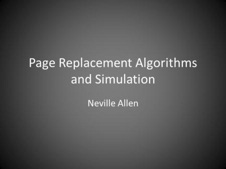 Page Replacement Algorithms and Simulation Neville Allen.