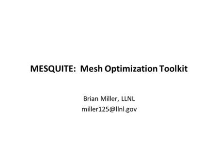 MESQUITE: Mesh Optimization Toolkit Brian Miller, LLNL