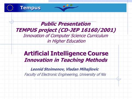 Public Presentation TEMPUS project (CD-JEP 16160/2001) Innovation of Computer Science Curriculum in Higher Education Artificial Intelligence Course Innovation.