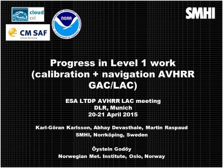 Progress in Level 1 work (calibration + navigation AVHRR GAC/LAC) ESA LTDP AVHRR LAC meeting DLR, Munich 20-21 April 2015 Karl-Göran Karlsson, Abhay Devasthale,