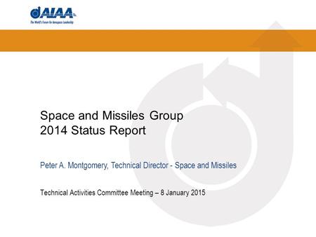 Space and Missiles Group 2014 Status Report Technical Activities Committee Meeting – 8 January 2015 Peter A. Montgomery, Technical Director - Space and.