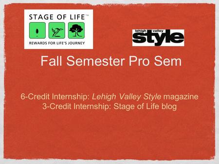 Fall Semester Pro Sem 6-Credit Internship: Lehigh Valley Style magazine 3-Credit Internship: Stage of Life blog.