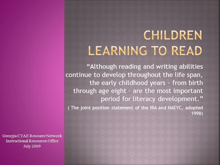 “Although reading and writing abilities continue to develop throughout the life span, the early childhood years – from birth through age eight – are the.