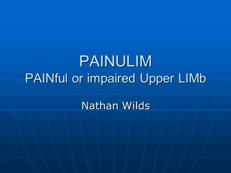 PAINULIM PAINful or impaired Upper LIMb Nathan Wilds.