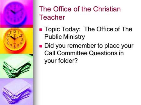 The Office of the Christian Teacher Topic Today: The Office of The Public Ministry Topic Today: The Office of The Public Ministry Did you remember to place.