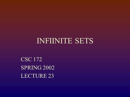 INFIINITE SETS CSC 172 SPRING 2002 LECTURE 23. Cardinality and Counting The cardinality of a set is the number of elements in the set Two sets are equipotent.