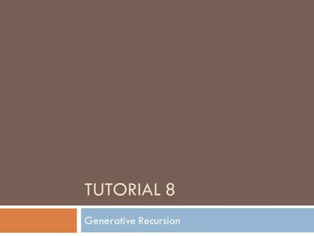 TUTORIAL 8 Generative Recursion. Reminders  Deadline of midterm remark  Assignment 7 due Wed, Mar 18 th.