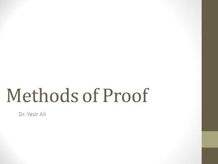 Methods of Proof Dr. Yasir Ali. Proof A (logical) proof of a statement is a finite sequence of statements (called the steps of the proof) leading from.