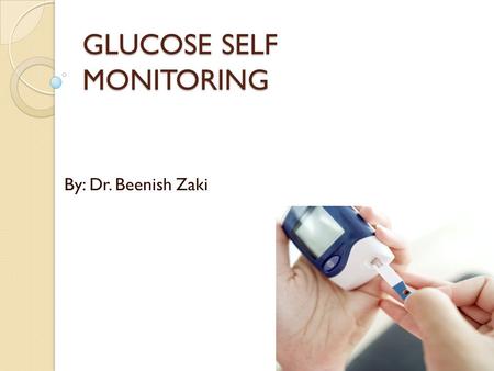 GLUCOSE SELF MONITORING By: Dr. Beenish Zaki. Objectives Point of Care testing Uses Normal Reference Range Precautions Video Checklist Refrences Questions.