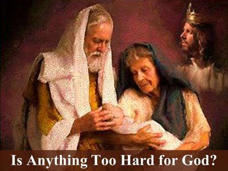 Is Anything Too Hard for God?. Note: Any videos in this presentation will only play online. After you download the slideshow, you will need to also download.