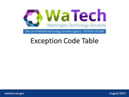 Exception Code Table August 2015watech.wa.gov. Exception Codes Why they were created August 2015watech.wa.gov The Exception Code Table was created to: