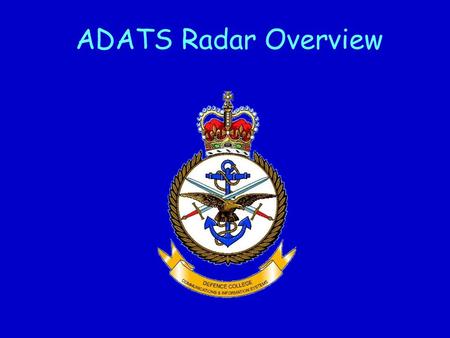 ADATS Radar Overview. Welcome to the ADATS Overview 22 September 2011 Sgt John Vincent.