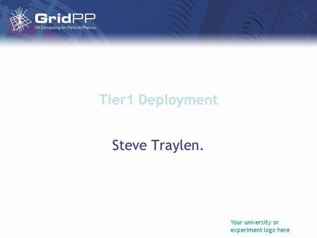 Your university or experiment logo here Tier1 Deployment Steve Traylen.