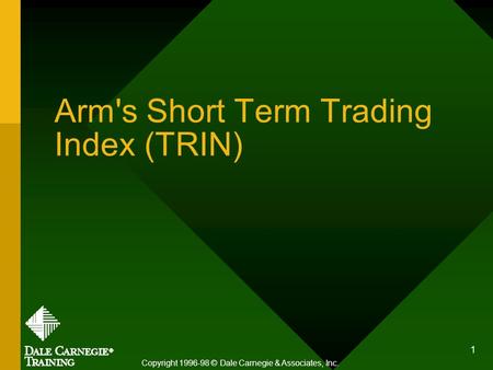 1 Arm's Short Term Trading Index (TRIN) Copyright 1996-98 © Dale Carnegie & Associates, Inc.