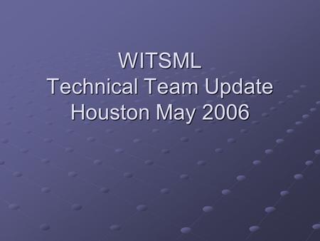 WITSML Technical Team Update Houston May 2006. Technical Team Responsible for technical content of WITSML standard XML Schemas XML Schemas Application.