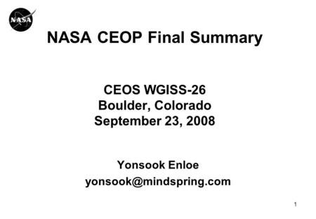 1 NASA CEOP Final Summary CEOS WGISS-26 Boulder, Colorado September 23, 2008 Yonsook Enloe