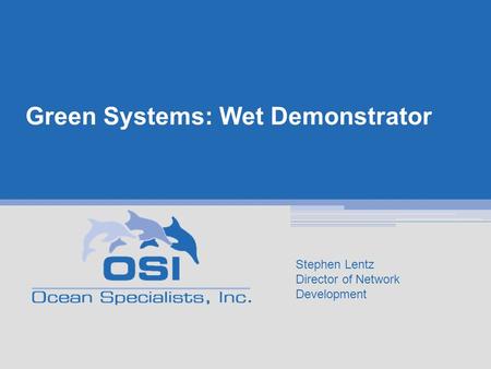 Green Systems: Wet Demonstrator Stephen Lentz Director of Network Development.