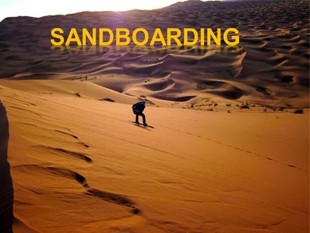  Sandboarding is a board sport similar to snowboarding. It is a recreational activity that takes place on sand dunes rather than snow- covered mountains.