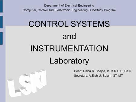 CONTROL SYSTEMS and INSTRUMENTATION Laboratory Department of Electrical Engineering Computer, Control and Elelectronic Engineering Sub-Study Program Head: